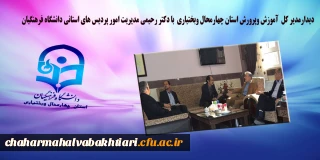 دیدارمدیر کل  آموزش وپرورش استان چهارمحال وبختیاری  با دکتر رحیمی مدیریت امور پردیس های استانی دانشگاه فرهنگیان