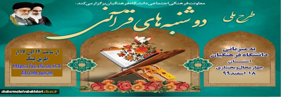 طرح ملی دو شنبه های قرآنی به میزبانی دانشگاه فرهنگیان استان چهارمحال و بختیاری مورخ 99/12/18از ساعت 14:00 الی 17:00 در
https://vc.cfu.ac.ir:443/chb-quran 2